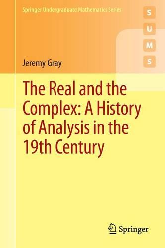 The Real and the Complex: A History of Analysis in the 19th Century (Springer Undergraduate Mathematics Series)