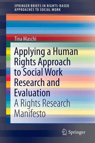 Applying a Human Rights Approach to Social Work Research and Evaluation: A Rights Research Manifesto (SpringerBriefs in Rights-Based Approaches to Social Work)