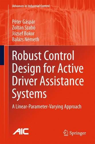 Robust Control Design for Active Driver Assistance Systems: A Linear-Parameter-Varying Approach (Advances in Industrial Control)