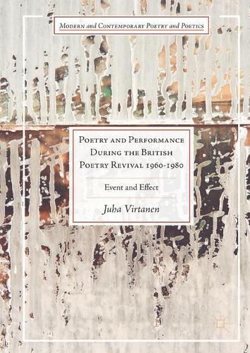 Poetry and Performance During the British Poetry Revival 1960-1980: Event and Effect (Modern and Contemporary Poetry and Poetics)
