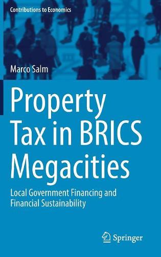 Property Tax in BRICS Megacities: Local Government Financing and Financial Sustainability (Contributions to Economics)
