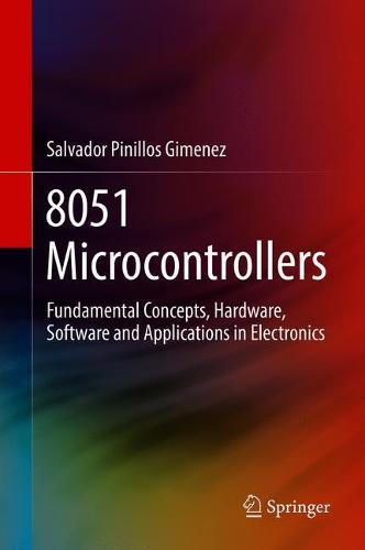 8051 Microcontrollers: Fundamental Concepts, Hardware, Software and Applications in Electronics