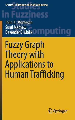 Fuzzy Graph Theory with Applications to Human Trafficking: 365 (Studies in Fuzziness and Soft Computing)
