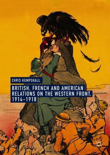 British, French and American Relations on the Western Front, 1914-1918