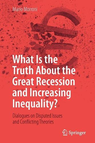 What Is the Truth About the Great Recession and Increasing Inequality?: Dialogues on Disputed Issues and Conflicting Theories