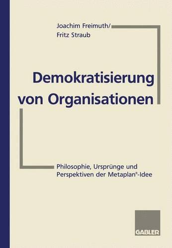 Demokratisierung von Organisationen: Philosophie, Ursprünge und Perspektiven der Metaplan®-Idee Für Eberhard Schelle