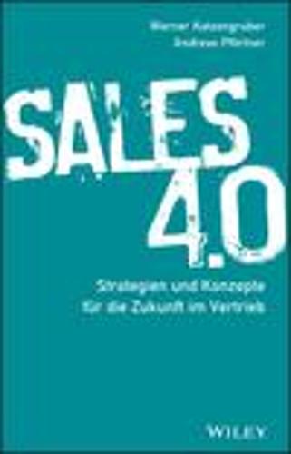 Sales 4.0: Strategien und Konzepte fur die Zukunft im Vertrieb: Strategien und Konzepte fÃ¼r die Zukunft im Vertrieb