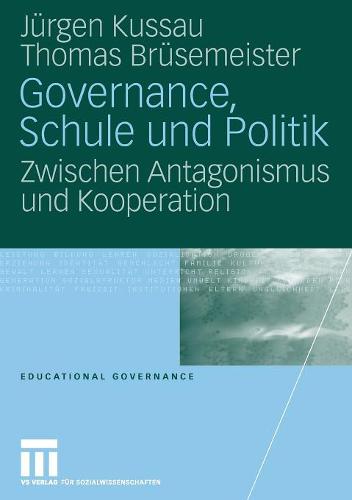 Governance, Schule und Politik: Zwischen Antagonismus und Kooperation (Educational Governance)