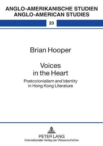 Voices in the Heart: Postcolonialism and Identity in Hong Kong Literature (Anglo-Amerikanische Studien - Anglo-American Studies)