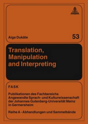 Translation, Manipulation and Interpreting (FTSK. Publikationen des Fachbereichs Translations-,  Sprach- Und Kulturwissenschaft der Johannes Gutenberg-universitaet Mainz in Germersheim)