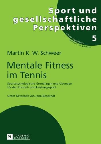 Mentale Fitness Im Tennis: Sportpsychologische Grundlagen Und Uebungen Fuer Den Freizeit- Und Leistungssport. 2., Vollstaendig Ueberarbeitete Und ... (Sport Und Gesellschaftliche Perspektiven)