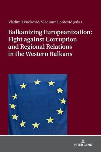 Balkanizing Europeanization: Fight against Corruption and Regional Relations in the Western Balkans