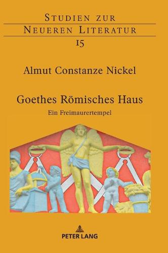 Goethes Roemisches Haus: Ein Freimaurertempel (Studien Zur Neueren Literatur)