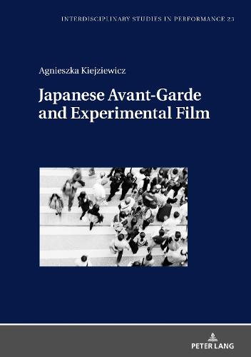 Japanese Avant-Garde and Experimental Film (23) (Interdisciplinary Studies in Performance: Historical Narratives. Theater. Public Life)