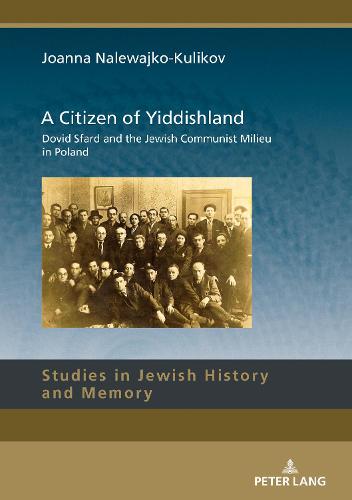 A Citizen of Yiddishland; Dovid Sfard and the Jewish Communist Milieu in Poland (13) (Studies in Jewish History and Memory)