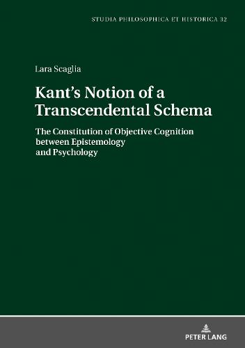 Kants Notion of a Transcendental Schema: The Constitution of Objective Cognition between Epistemology and Psychology: 32 (Studia philosophica et historica)