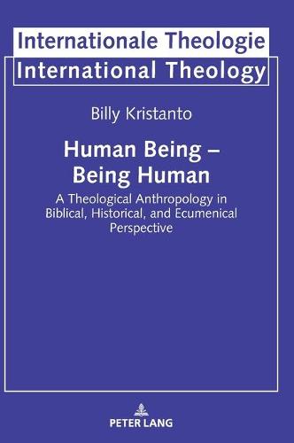 Human Being - Being Human; A Theological Anthropology in Biblical, Historical, and Ecumenical Perspective (20) (Internationale Theologie/International Theology)