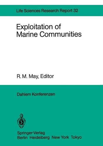 Exploitation of Marine Communities: Report of the Dahlem Workshop on Exploitation of Marine Communities Berlin 1984, April 1-6 (Dahlem Workshop Report)