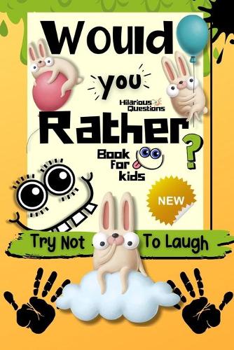 Would You Rather Book for kids: Try Not to Laugh Challenge for Kids 6-12 Years Old. 100+ Most Silly Scenarios, Hilarious Situations, and Funny Challenges for Kids and Their Friends and Families