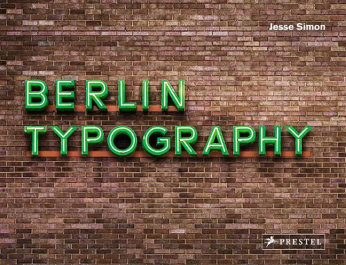 Berlin Typography: Ein visueller Streifzug durch die Stadt / A Visual Stroll Through the City. - [Stra�enschilder, Ladenschilder & Schriftz�ge]