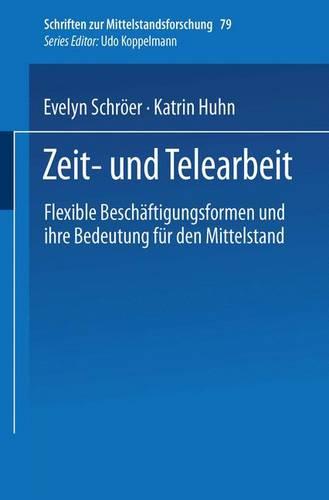 Zeit- und Telearbeit: Flexible Beschäftigungsformen und ihre Bedeutung für den Mittelstand (Schriften zur Mittelstandsforschung)