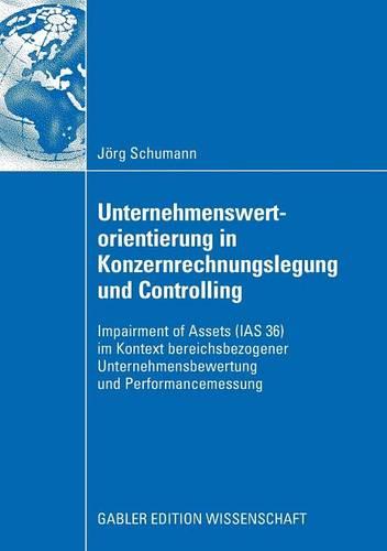 Unternehmenswertorientierung in Konzernrechnungslegung und Controlling: Impairment of Assets (IAS 36) im Kontext bereichsbezogener Unternehmensbewertung und Performancemessung