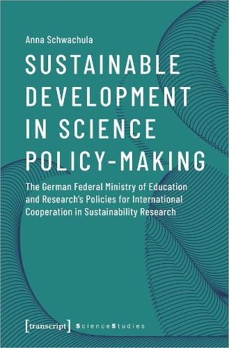 Sustainable Development in Science Policy-Making: The German Federal Ministry of Education and Research?s Policies for International Cooperation in Sustainability Research (Science Studies)