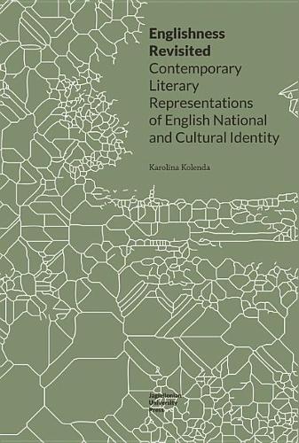 Englishness Revisited � Contemporary Literary Representations of English National and Cultural Identity (Topografie (po)nowoczesnosci)