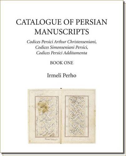 Catalogue of Persian Manuscripts: Codices Persici Arthur Christenseniani, Codices Simonseniani Persici, Codices Persici Additamenta: Part 2 (COMDC)