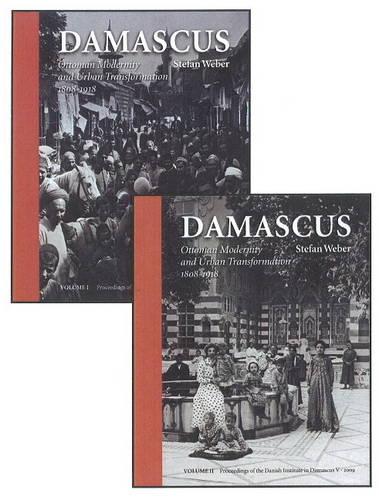 Damascus: 2-Volume Set: Ottoman Modernity & Urban Transformation (1808-1918): 5 (Proceedings of the Danish Institute in Damascus)