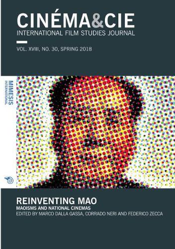 CINÉMA&CIEINTERNATIONAL FILM STUDIES JOURNALvol. XVIII, no. 30, Spring 2018: Reinventing Mao: Maoisms and National Cinemas