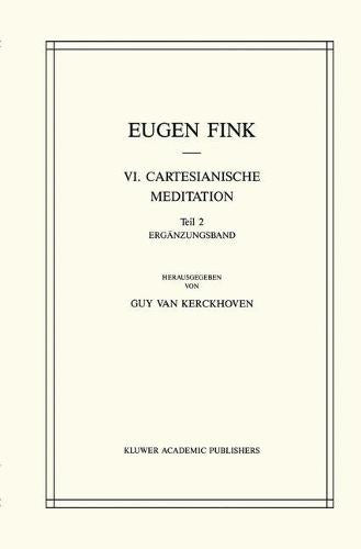 VI. Cartesianische Meditation: Teil 2 Ergänzungsband: Teil I: Die Idee Einer Transzendentalen Methodelehre Teil II: ErgÄNzungsband (Husserliana: Edmund Husserl - Dokumente)