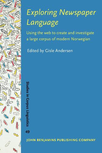 Exploring Newspaper Language: Using the web to create and investigate a large corpus of modern Norwegian: 49 (Studies in Corpus Linguistics)