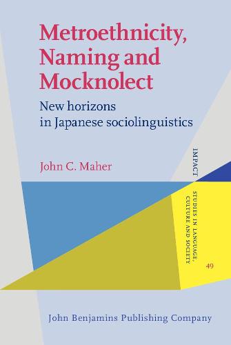 Metroethnicity, Naming and Mocknolect: New horizons in Japanese sociolinguistics: 49 (IMPACT: Studies in Language, Culture and Society)