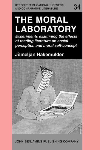 The Moral Laboratory: Experiments examining the effects of reading literature on social perception and moral self-concept (Utrecht Publications in General and Comparative Literature)