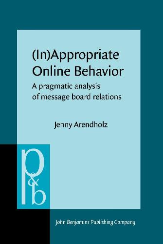 (In)Appropriate Online Behavior: A pragmatic analysis of message board relations: 229 (Pragmatics & Beyond New Series)