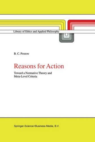 Reasons for Action: Toward a Normative Theory and Meta-Level Criteria: 4 (Library of Ethics and Applied Philosophy, 4)