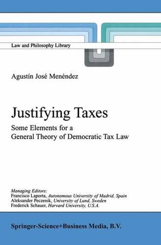 Justifying Taxes: Some Elements For A General Theory Of Democratic Tax Law (Law And Philosophy Library)