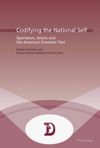 Codifying the National Self: Spectators, Actors and the American Dramatic Text (Dramaturgies Textes, Cultures et Representations Texts, Cultures and Performances)