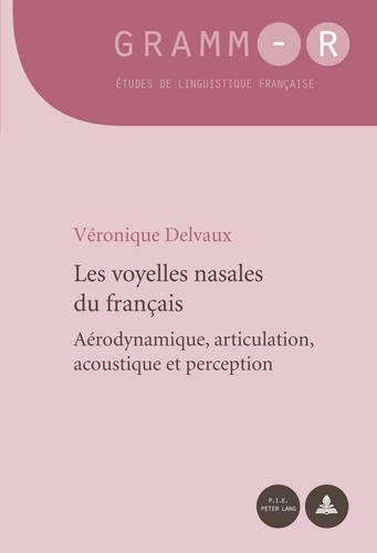 Les Voyelles Nasales Du Fran�ais: A�rodynamique, Articulation, Acoustique Et Perception: 15 (Gramm-R)