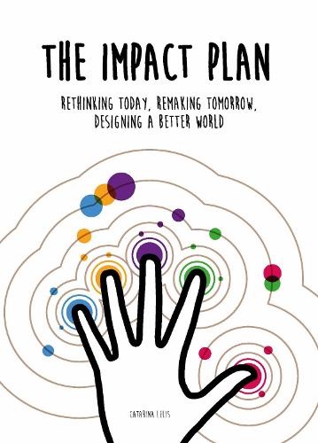 The Impact Plan: Rethinking today, remaking tomorrow, designing a better world