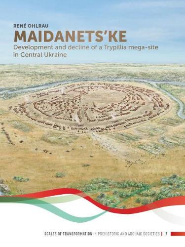 Maidanets'ke: Development and Decline of a Trypillia Mega-site in Central Ukraine (Scales of Transformation)