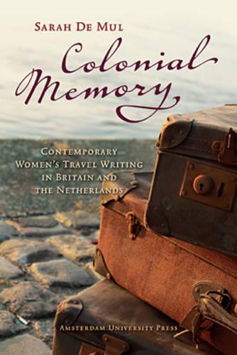 Colonial Memory: Contemporary Women's Travel Writing in Britain and the Netherlands