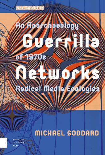 Guerrilla Networks: An Anarchaeology of 1970s Radical Media Ecologies (Recursions)