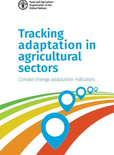 Tracking Adaptation in Agricultural Sectors: Climate Change Adaptation Indicators (Food and Agriculture Organizat)
