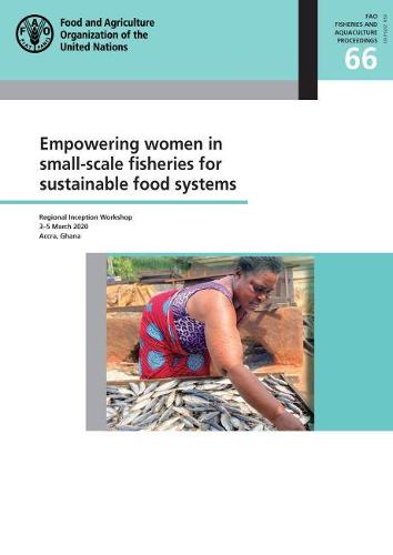 Empowering Women in Small-Scale Fisheries for Sustainable Food Systems (FAO fisheries and aquaculture proceedings)