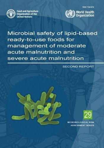 Microbial Safety of Lipid-Based Ready-to-Use Foods for Management of Moderate Acute Malnutrition and Severe Acute Malnutrition: second report (Microbiological risk assessment series)