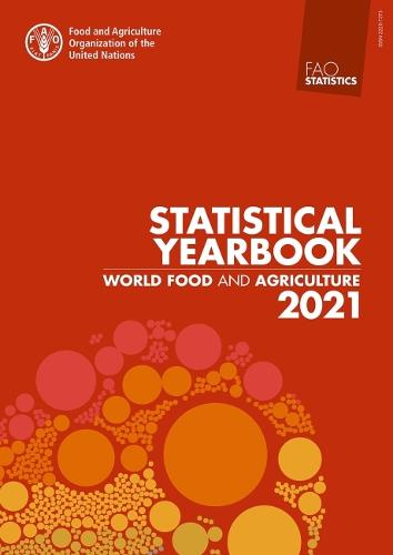 World Food and Agriculture - Statistical Yearbook 2021 (FAO statistics series)