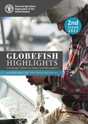 GLOBEFISH Highlights – A quarterly update on world seafood markets: 2nd issue 2021, with Annual 2020 Statistics
