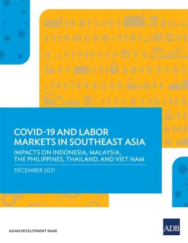 COVID-19 and Labor Markets in Southeast Asia: COVID-19 and Labor Markets in Southeast Asia-Evidence from Indonesia, Malaysia, The Philippines, Thailand, and Viet Nam